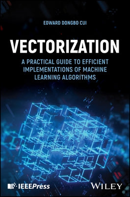 Vectorization: A Practical Guide to Efficient Implementations of Machine Learning Algorithms by Cui, Edward Dongbo