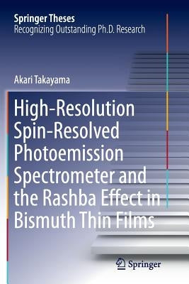 High-Resolution Spin-Resolved Photoemission Spectrometer and the Rashba Effect in Bismuth Thin Films by Takayama, Akari