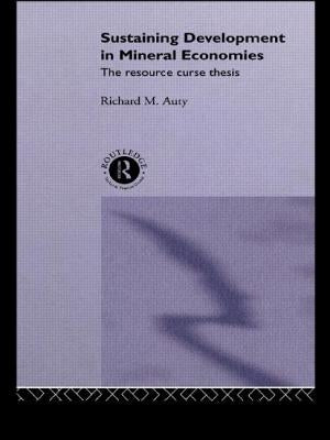 Sustaining Development in Mineral Economies: The Resource Curse Thesis by Auty, Richard