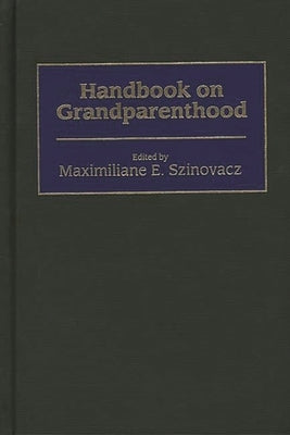 Handbook on Grandparenthood by Szinovacz, Maximiliane E.