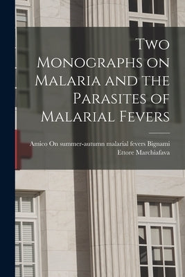 Two Monographs on Malaria and the Parasites of Malarial Fevers by Bignami, Amico On Summer-Autumn Malar