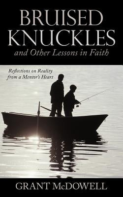 Bruised Knuckles and Other Lessons in Faith: Reflections on Reality from a Mentor's Heart by McDowell, Grant