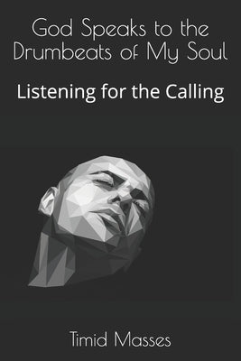 God Speaks to the Drumbeats of My Soul: Listening for the Calling by Masses, Timid