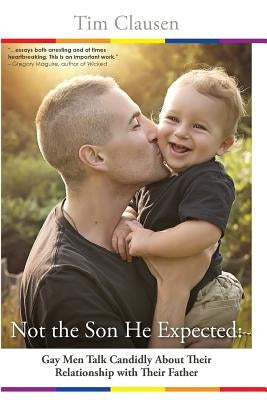 Not the Son He Expected: : Gay Men Talk Candidly About Their Relationship With Their Father by Clausen, Tim