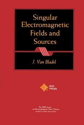 Singular Electromagnetic Fields and Sources by Van Bladel, Jean G.