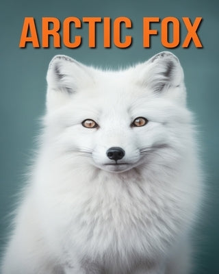 Arctic Fox: Fun Facts Book for Kids with Amazing Photos by Lawrence, Flora