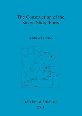 The Construction of the Saxon Shore Forts by Pearson, Andrew