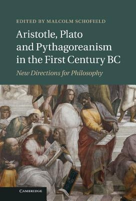 Aristotle, Plato and Pythagoreanism in the First Century BC: New Directions for Philosophy by Schofield, Malcolm