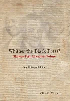 Whither the Black Press?: Glorious Past, Uncertain Future by Wilson, Clint C., II