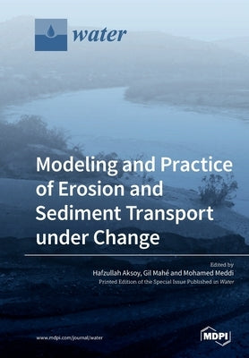 Modeling and Practice of Erosion and Sediment Transport under Change by Aksoy, Hafzullah
