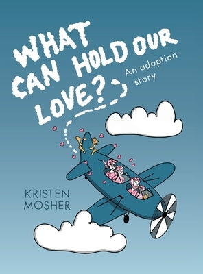 What Can Hold Our Love? An Adoption Story by Mosher, Kristen