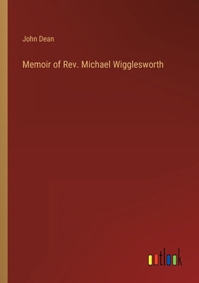 Memoir of Rev. Michael Wigglesworth by Dean, John
