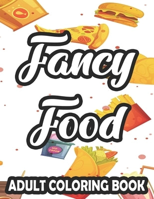 Fancy Food Adult Coloring Book: Large Print Junk Food Illustrations And Designs To Color, Stress-Relieving Coloring Pages by Lee, Jennifer