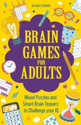 Brain Games for Adults: Mixed Puzzles and Smart Brainteasers to Challenge Your IQ by Moore, Gareth