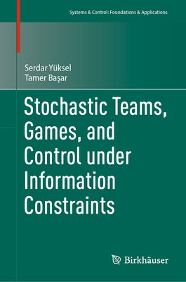 Stochastic Teams, Games, and Control Under Information Constraints by Yüksel, Serdar