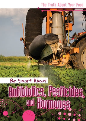 Be Smart about Antibiotics, Pesticides, and Hormones by Morlock, Rachael