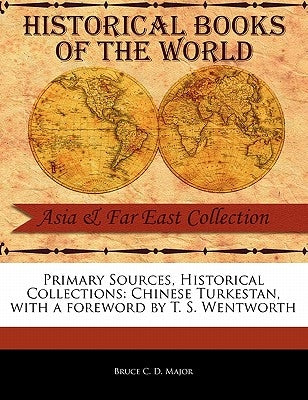 Primary Sources, Historical Collections: Chinese Turkestan, with a Foreword by T. S. Wentworth by C. D. Major, Bruce