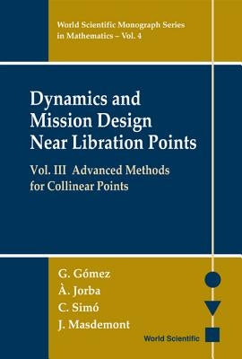 Dynamics and Mission Design Near Libration Points, Vol III: Advanced Methods for Collinear Points by Gomez, Gerard