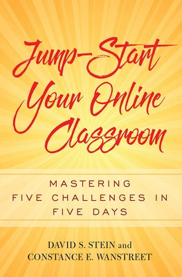 Jump-Start Your Online Classroom: Mastering Five Challenges in Five Days by Stein, David S.