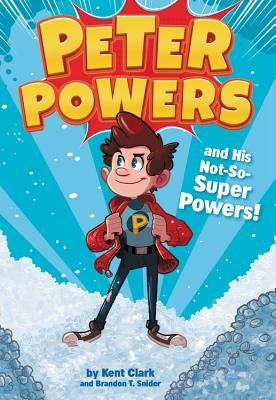 Peter Powers and His Not-So-Super Powers! by Clark, Kent