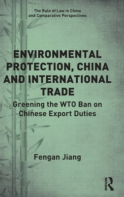 Environmental Protection, China and International Trade: Greening the Wto Ban on Chinese Export Duties by Jiang, Fengan