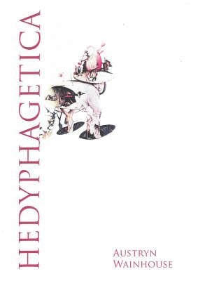 Hedyphagetica: A Romantic Argument After Certain Old Models, & Containing an Assortment of Heroes, Scenes of Anthropophagy & of Patho by Wainhouse, Austryn