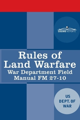 Rules of Land Warfare: War Department Field Manual FM 27-10 by Us Dept of War