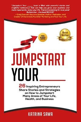 Jumpstart Your _____: 26 Inspiring Entrepreneurs Share Stories and Strategies on How to Jumpstart Many Areas of Your Life, Health and Busine by Duswalt, Craig