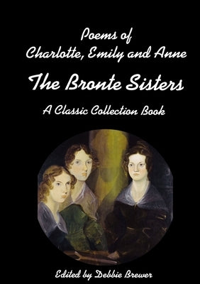 Poems of Charlotte, Emily and Anne, The Bronte Sisters, A Classic Collection Book by Brewer, Debbie