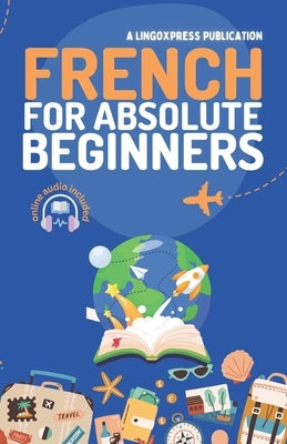 French for Absolute Beginners: Basic Words and Phrases Across 50 Themes with Online Audio Pronunciation Support by Lingoxpress