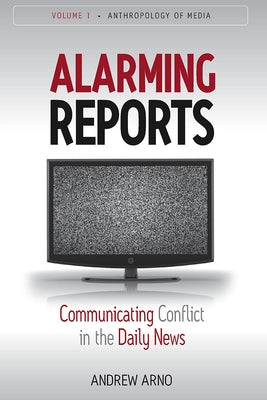 Alarming Reports: Communicating Conflict in the Daily News by Arno's, Andrew