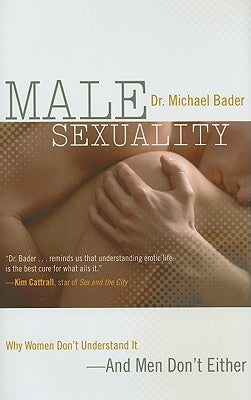 Male Sexuality: Why Women Don't Understand It-And Men Don't Either by Bader, Michael