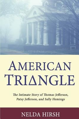 American Triangle: The Intimate Story of Thomas Jefferson, Patsy Jefferson, and Sally Hemings by Hirsh, Nelda