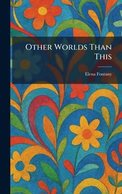 Other Worlds Than This by Fontany, Elena