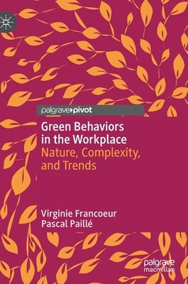 Green Behaviors in the Workplace: Nature, Complexity, and Trends by Francoeur, Virginie