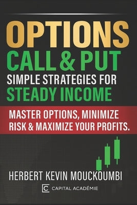 Options Call & Put: Simple Strategies for Steady Income: Master Options, Minimize Risk & Maximize Your Profits by Mouckoumbi, Herbert Kevin