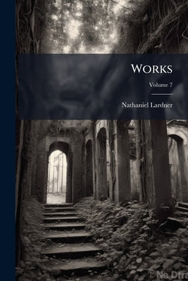 Works; Volume 7 by Lardner, Nathaniel