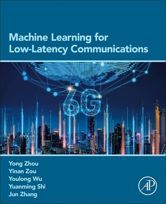 Machine Learning for Low-Latency Communications by Zhou, Yong
