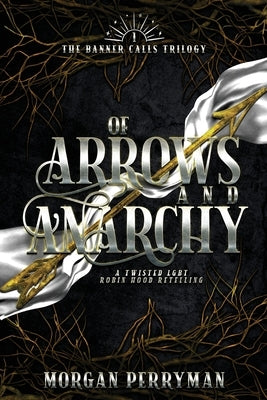 Of Arrows and Anarchy: A Twisted, LGBTQ Robin Hood Retelling by Perryman, Morgan