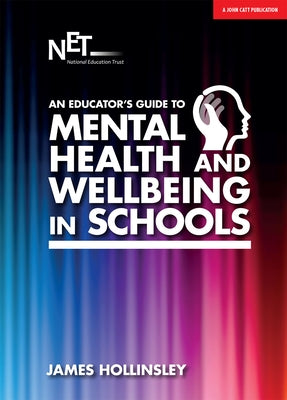 An Educator's Guide to Mental Health and Wellbeing in Schools by Hollinsley, James