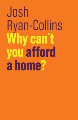 Why Can't You Afford a Home? by Ryan-Collins, Josh