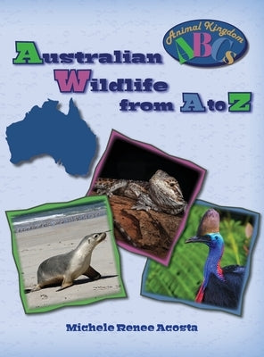Australian Wildlife from A to Z: A Photo Journey Exploring the Fascinating Creatures of Australia with Fun Facts for Kids Who Love Wild Animals by Acosta, Michele Renee