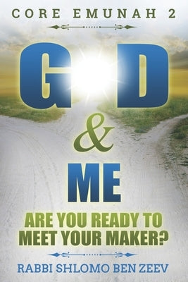 G-d & Me: Are You Ready To Meet Your Maker? by Ben Zeev, Shlomo