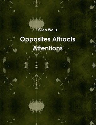 Opposites Attracts Attentions by Wells, Glen