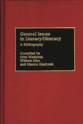 General Issues in Literacy/Illiteracy in the World: A Bibliography by Hladczuk, John