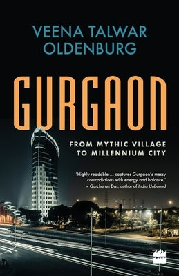 Gurgaon: From Mythic Village to Millennium City by Oldenburg, Veena Talwar