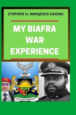 My Biafran War Experience by Nwajesus Ukonu, Stephen Uchechukwu