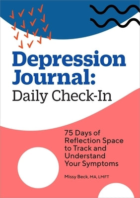 Depression Journal: Daily Check-In: 75 Days of Reflection Space to Track and Understand Your Symptoms by Beck, Missy