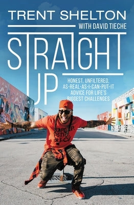 Straight Up: Honest, Unfiltered, As-Real-As-I-Can-Put-It Advice for Life's Biggest Challenges by Shelton, Trent