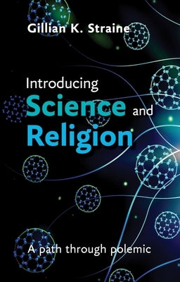 Introducing Science and Religion: A Path Through Polemic by Straine, Gillian